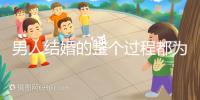 男人結(jié)婚的整個(gè)過程都為大家整理好了,60s要多久才能說(shuō)清楚