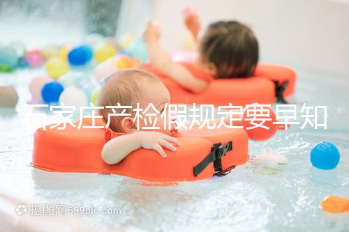 石家莊產(chǎn)檢假規(guī)定要早知道，2024年長安孕媽的假期真的很多