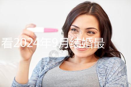 看2024年9月結(jié)婚最吉利的日子，好看嗎？