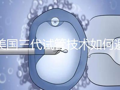 美國三代試管技術(shù)如何避免寶寶出生缺陷？