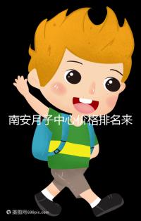 南安月子中心價格排名來了，2024想節省開銷就去這三家