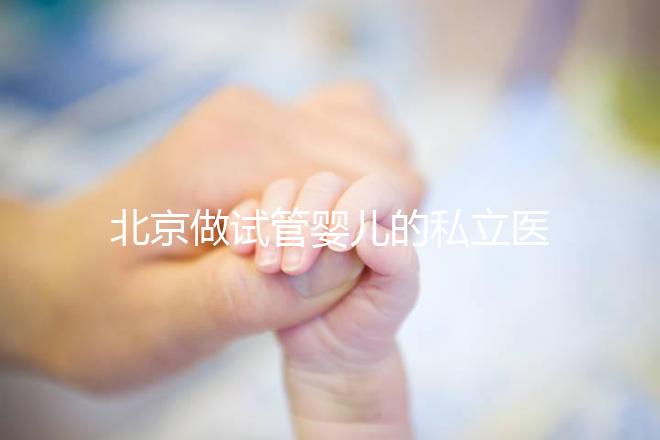 北京做試管嬰兒的私立醫(yī)院排名:共10家機構名單