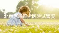 北京家恩德運(yùn)醫(yī)院試管嬰兒，2024北京家恩德運(yùn)醫(yī)院試管嬰兒費(fèi)用及成功率