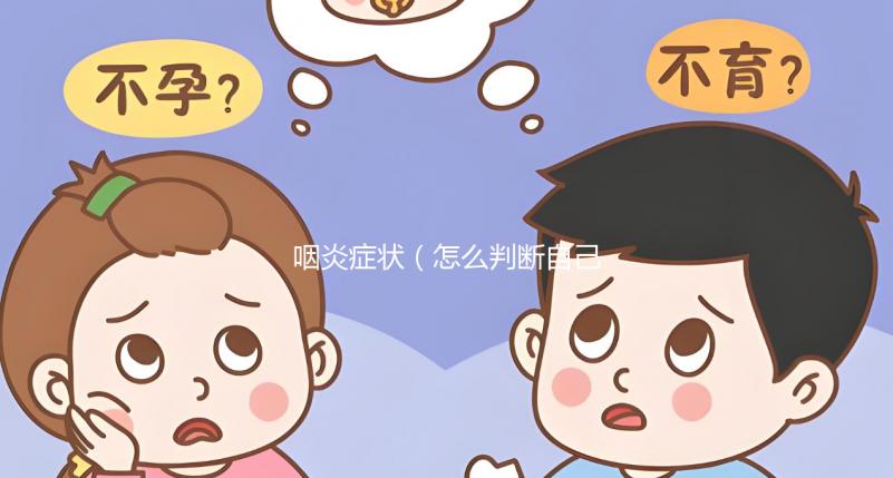 咽炎癥狀(怎么判斷自己是咽炎)