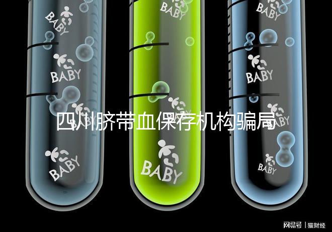 四川臍帶血保存機構騙局揭秘，2024成都一年費用標準了解下