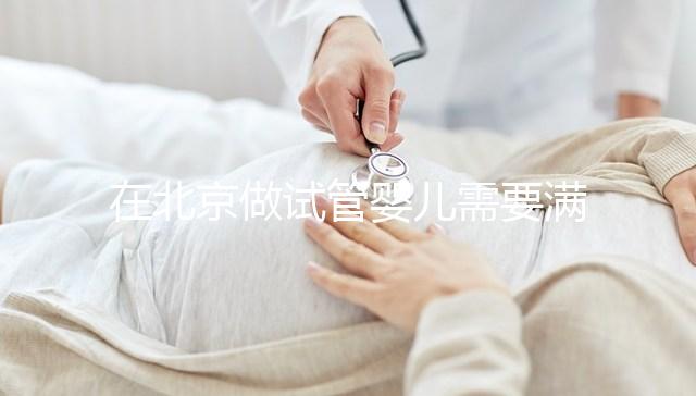 在北京做試管嬰兒需要滿足哪些條件？準備試管有哪些是要注意的