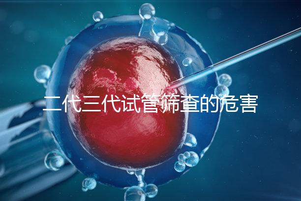 二代三代試管篩查的危害分析會損壞胚胎嗎？
