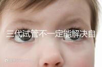 三代試管不一定能解決自閉癥,過來人告訴你生出的多不多