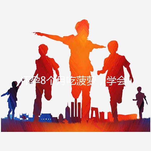 懷孕8個月吃菠蘿，學會這3種方式，即解饞又不過敏