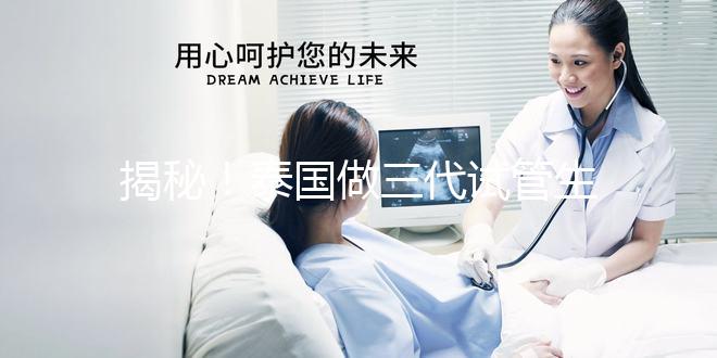 揭秘！泰國做三代試管生龍鳳胎價格清單，價格透明，安心生育！