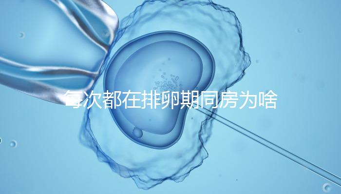 每次都在排卵期同房為啥還是懷不上？