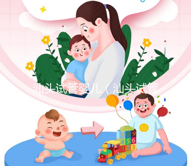 汕頭試管嬰兒（汕頭試管嬰兒哪個醫院好）