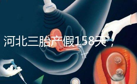 河北三胎產(chǎn)假158天，單位只休98天是不合理的！看看2024年的新政策