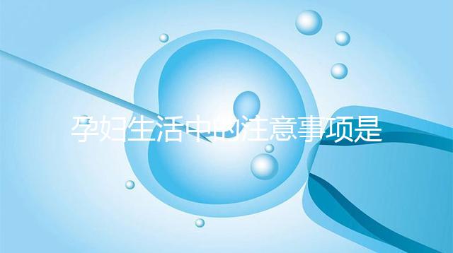 孕婦生活中的注意事項是什么?