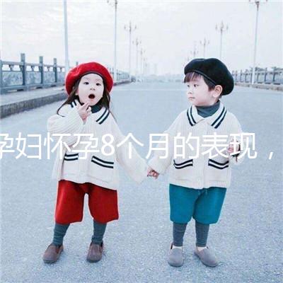 孕婦懷孕8個月的表現(xiàn)，需要注意胎兒哪些問題？