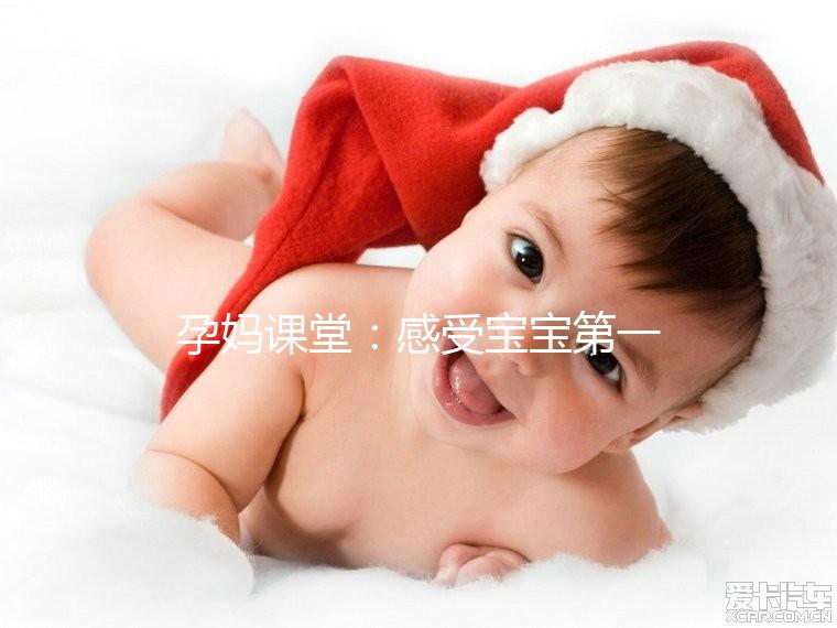 孕媽課堂：感受寶寶第一次胎動(dòng)這個(gè)月準(zhǔn)沒錯(cuò)