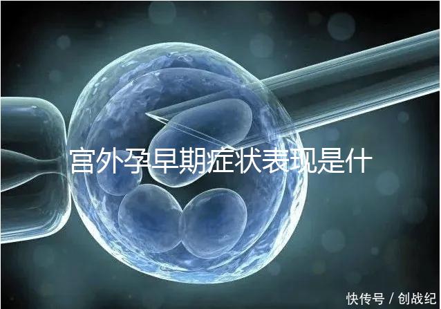 宮外孕早期癥狀表現(xiàn)是什么