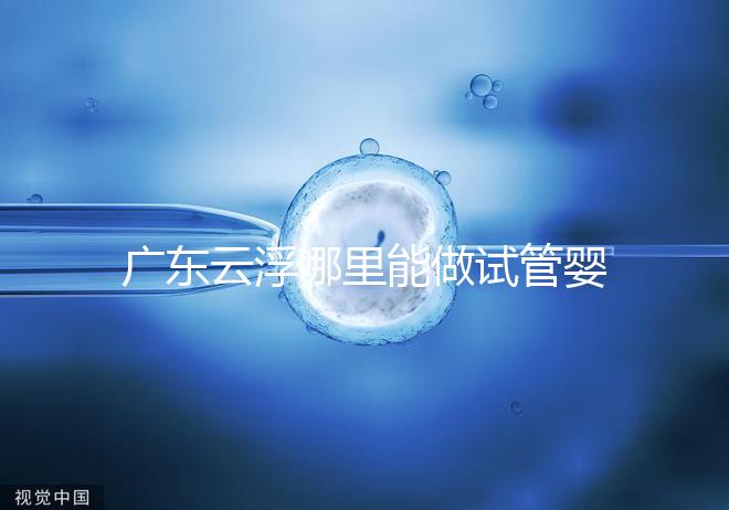 廣東云浮哪里能做試管嬰兒?具體費(fèi)用明細(xì)點(diǎn)這里了解
