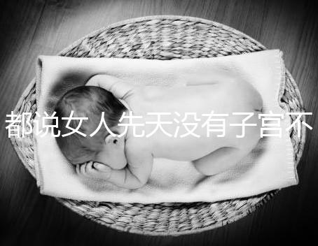 都說女人先天沒有子宮不能性生活，假的別再信了！