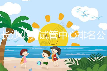 長沙供卵試管中心排名公開，2024年在哪里做？