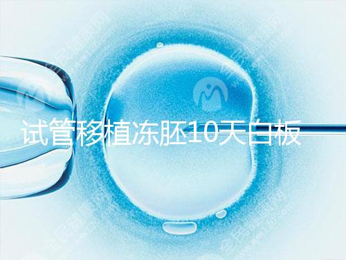 試管移植凍胚10天白板咋辦？懷孕還有希望別擔心