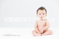 試管減肥減不下來(lái)怎么辦瞧這，專家：想減肥先弄清原因