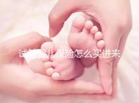試管嬰兒保險怎么買進(jìn)來瞧！對女性年齡有限制千萬注意