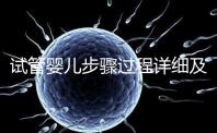試管嬰兒步驟過程詳細(xì)及注意事項（試管嬰兒步驟）