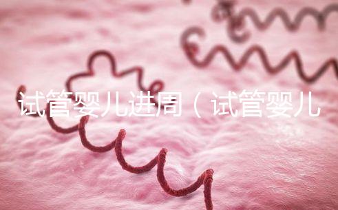 試管嬰兒進(jìn)周（試管嬰兒進(jìn)周期是什么意思？）