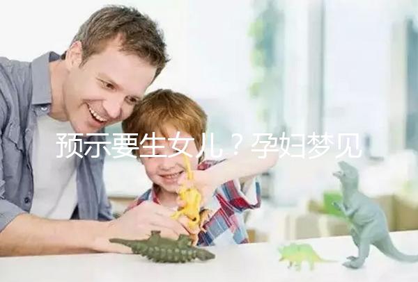 預(yù)示要生女兒？孕婦夢見生女孩的相關(guān)寓意解讀