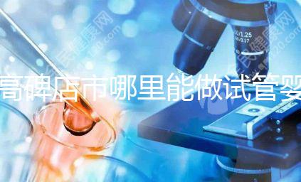 高碑店市哪里能做試管嬰兒，做一次試管費用多少？