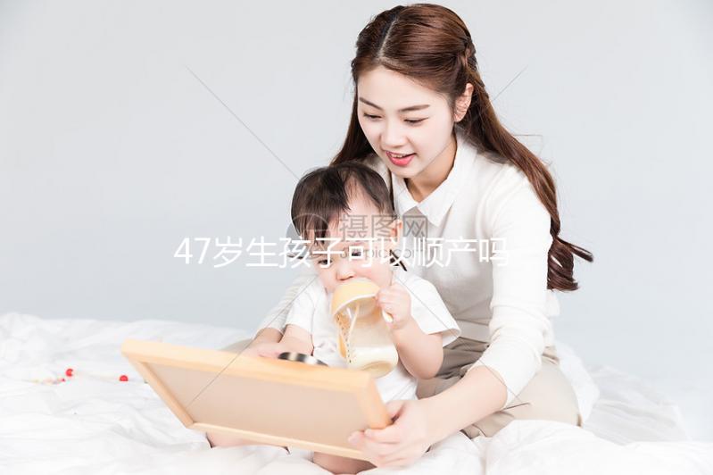 47歲生孩子可以順產嗎?4個妙招提升順產成功率