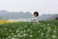 Alport綜合征不是絕癥，可防難治且并不罕見！