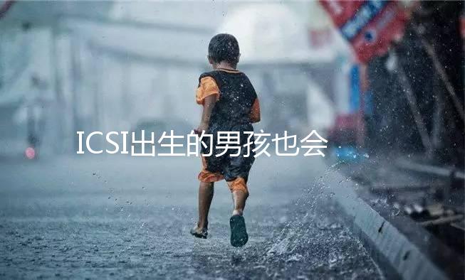 ICSI出生的男孩也會不育嗎？