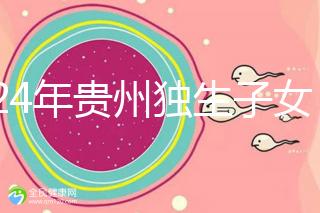 2024年貴州獨(dú)生子女費(fèi)發(fā)放新規(guī)定，如何領(lǐng)取六盤(pán)水？