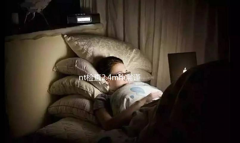 nt檢查2.4mm需謹(jǐn)慎，早唐篩查時可能有高風(fēng)險